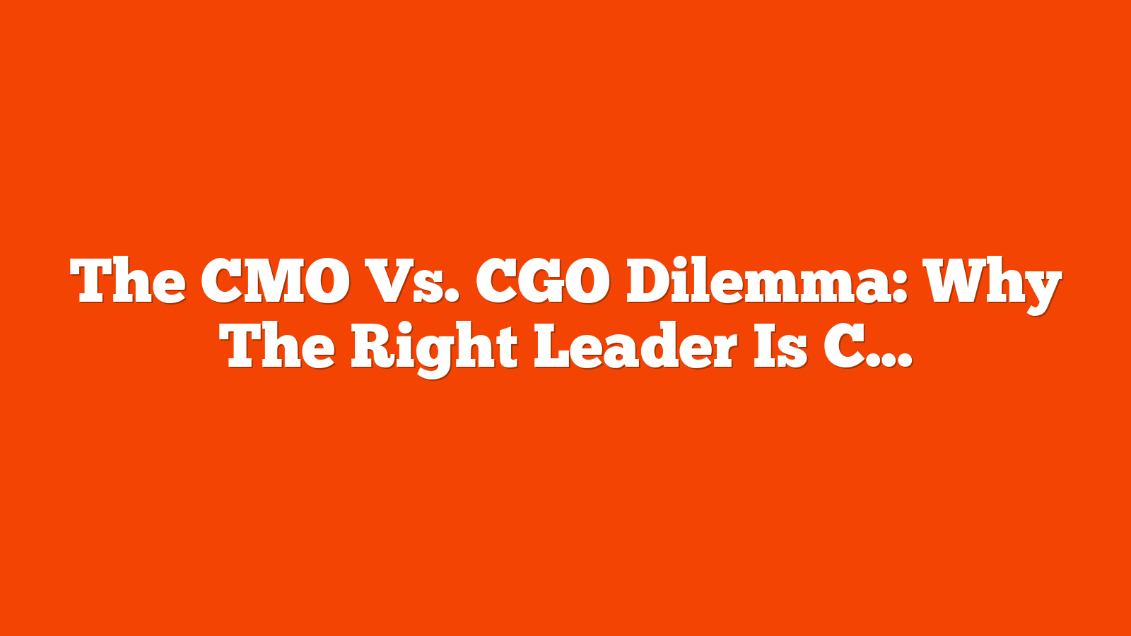 The CMO Vs. CGO Dilemma: Why The Right Leader Is Critical For Success  via @sejournal, @dannydenhard